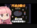 【円卓の騎士】第22話 円卓の間の戦い【VOICEROID実況プレイ】