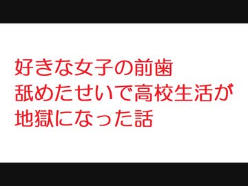 【2ch】好きな女子の前歯舐めたせいで高校生活が地獄になった話