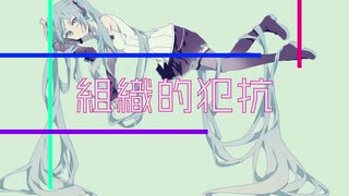 組織的犯抗　feat.初音ミク