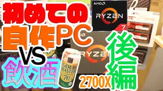 【自作PC】自作PC vs PC初心者 酔っ払い 　ryzen 2700Xで初めて作るPC【後編】