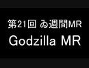 【ゐ週間MR】Godzilla MR【Vol.21】