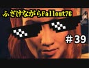 【Fallout76】ふざけながらFallout#39