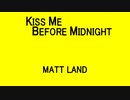 KISS ME BEFORE MIDNIGHT - MATT LAND