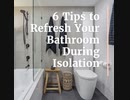 6 Tips to Refresh Your Bathroom During Isolation