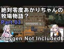 【Oxygen Not Included】絶対零度あかりちゃんの牧場物語？　Part.03