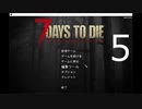 【5】 7日毎の死の祭典！一人のんびり余生を送る 7days to die 実況！