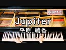 【歌詞付き】平原　綾香「Jupiter」 ～ ピアノカバー (ソロ上級) ～ 弾いてみた