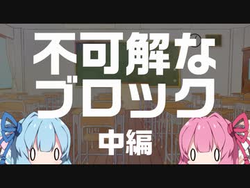 【ボイロ劇場】不可解なブロック　中編