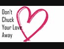 Don't Chuck Your Love Away ft.flower