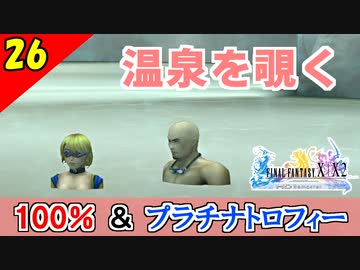 【FF10-2 HD】本当の温泉回。コンプリート率100%＆プラチナトロフィー 実況【2周目】Part26