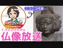 【2020年4月17日放送】ニコニコ代表くりたしげたかの仏像雑談放送第6回(6/13)