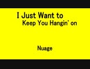 I Just Want to Keep You Hangin' on - Nuage