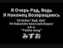 YA Ocher' Rad, Ved' YA Nakonets Vozvrashchayus'