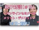 親子対談[#10-①]〜オンラインセミナーのメリット・デメリット〜[前半]