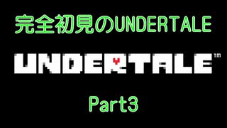 【UNDERTALE】完全初見のUNDERTALE　Part3【実況プレイ】