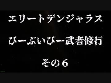 エリートデンジャラス　ぴーぶいぴー武者修行　その６