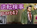 【初見実況】逆転しようではないか＾＾part47【逆転検事】