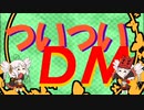 【ボイロ】ついついDM a.k.a/3【DM】