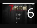 【6】 7日毎の死の祭典！一人のんびり余生を送る 7days to die 実況！