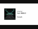 【VOCALOID】 Eunyek - s t a l e  feat. 初音ミク 