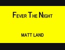 FEVER THE NIGHT - MATT LAND