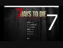 【7】 7日毎の死の祭典！一人のんびり余生を送る 7days to die 実況！