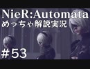 【実況】NieR:Automata　めっちゃ解説しながらプレイ！＃53