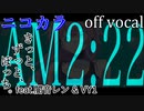 【ニコカラ】AM2:22【off vocal】