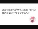 あかねちゃんデザイン講座 part2 誰のためにデザインするん？