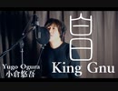 白日　King Gnu　 【フル・歌詞付・原曲キー】Cover by 小倉悠吾
