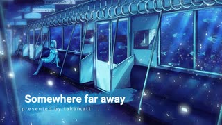 Somewhere far away / takamatt feat. GUMI, IA, 初音ミク