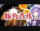 結月ゆかりのどんぶり戦記#12『うまい豚角煮丼』