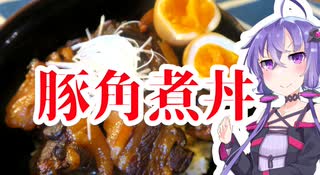 結月ゆかりのどんぶり戦記#12『うまい豚角煮丼』