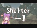 【VOICEROID実況】ゆかにゃんのShelter‐1