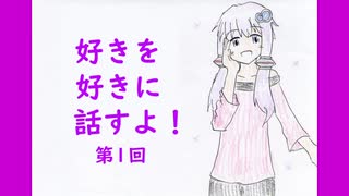 【VOICEROID劇場】好きを好きに話すよ！ 第1回