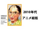【2010年代のアニメ&20年代の展望】アニメはこれからいかなるタイプの「普遍」を志向するか（石岡良治の最強伝説 vol.23）【無料版】
