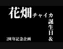 花畑チャイカと今年もこの季節がやってきましたね　今年は二本つくる余裕がなかったので一本だ！ これは嘘　二周年&誕生日記念合作 これは本当