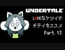 【UNDERTALE】LOVEなケツイでチテイをススメ Part.13【実況】