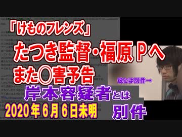 けものフレンズ たつき監督･福原Pにまた◯害予告.岸本容疑者とは別件【通報にご協力ください】