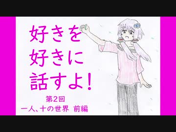 【VOICEROID劇場】好きを好きに話すよ！ 第2回「一人、十の世界」前編