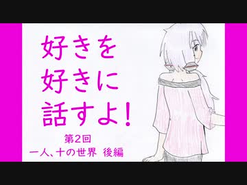 【VOICEROID劇場】好きを好きに話すよ！ 第2回「一人、十の世界」後編