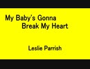 My Baby's Gonna Break My Heart - Leslie Parrish