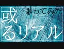 【ロックに】或るリアル／歌ってみた【つぎはぎ】