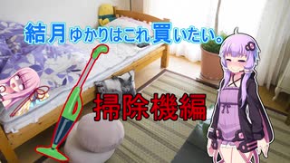 結月ゆかりはこれ買いたい。～掃除機編～　【VOICEROID劇場】