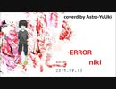 【-ERROR/niki】  歌ってみた by. Astro-YuUki