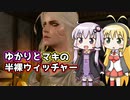 【VOICEROID実況】ゆかりとマキの半裸ウィッチャーPart７【ウィッチャー３　ワイルドハント】