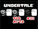 『UNDERTALE』キミもおいでよ実況#22
