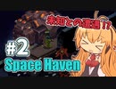 【Space Haven】ゆかりとマキのお試し宇宙旅行 #2【VOICEROID実況】