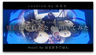 【ドラムカバー】彗星になれたなら (初音ミクvocal ver.) / はるまきごはん　叩いてみた【晴夢】