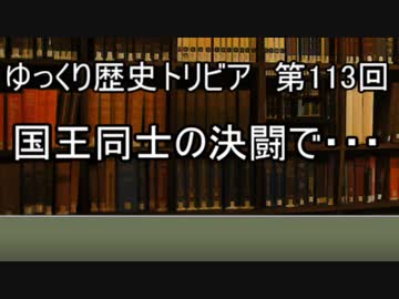 ゆっくり歴史トリビア　第113回　国王同士の決闘で・・・